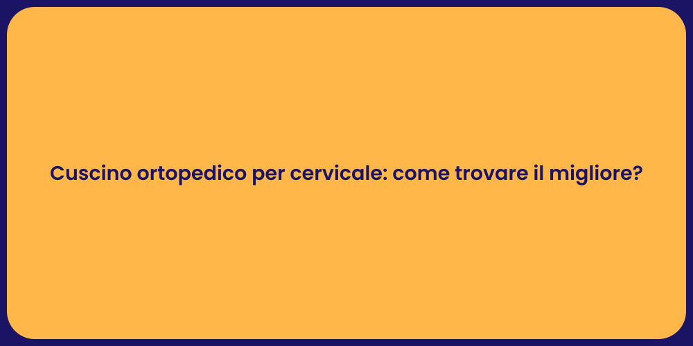 Cuscino ortopedico per cervicale: come trovare il migliore?