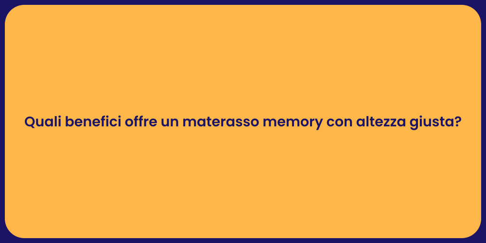 Quali benefici offre un materasso memory con altezza giusta?