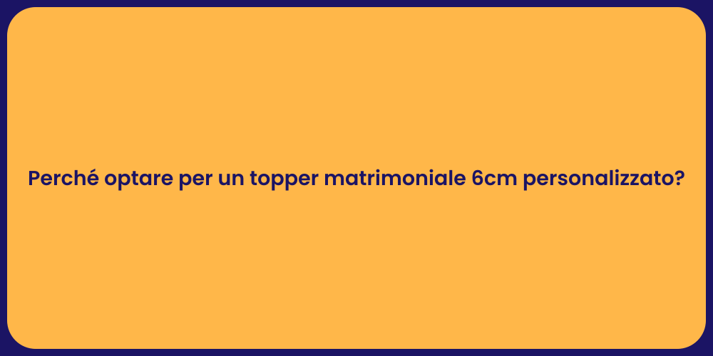 Perché optare per un topper matrimoniale 6cm personalizzato?