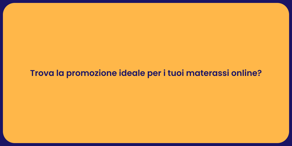 Trova la promozione ideale per i tuoi materassi online?