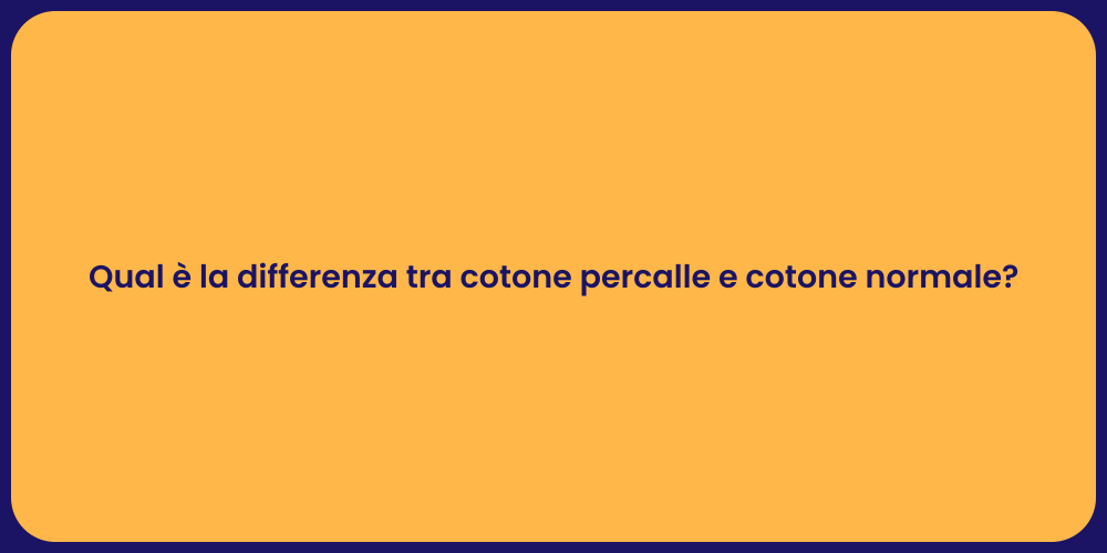 Qual è la differenza tra cotone percalle e cotone normale?
