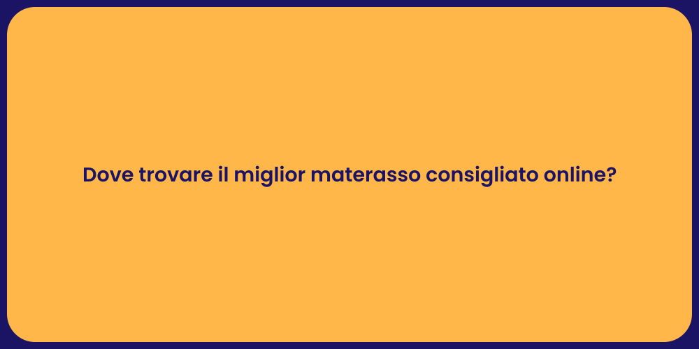 Dove trovare il miglior materasso consigliato online?