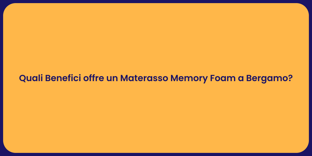 Quali Benefici offre un Materasso Memory Foam a Bergamo?