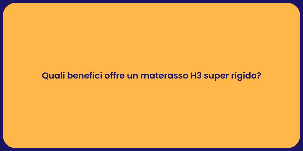 Quali benefici offre un materasso H3 super rigido?