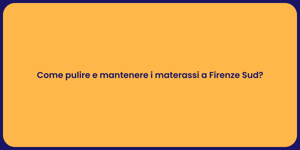 Come pulire e mantenere i materassi a Firenze Sud?