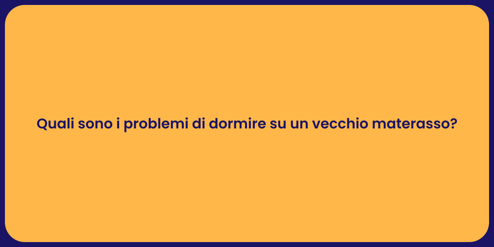 Quali sono i problemi di dormire su un vecchio materasso?