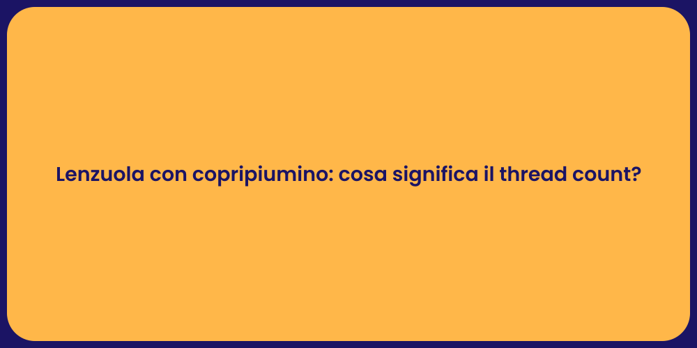 Lenzuola con copripiumino: cosa significa il thread count?