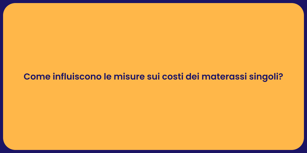 Come influiscono le misure sui costi dei materassi singoli?