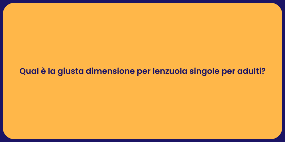 Qual è la giusta dimensione per lenzuola singole per adulti?