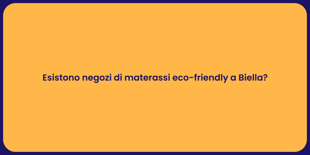 Esistono negozi di materassi eco-friendly a Biella?