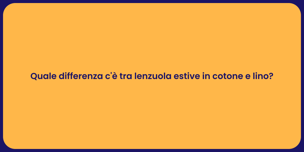 Quale differenza c'è tra lenzuola estive in cotone e lino?