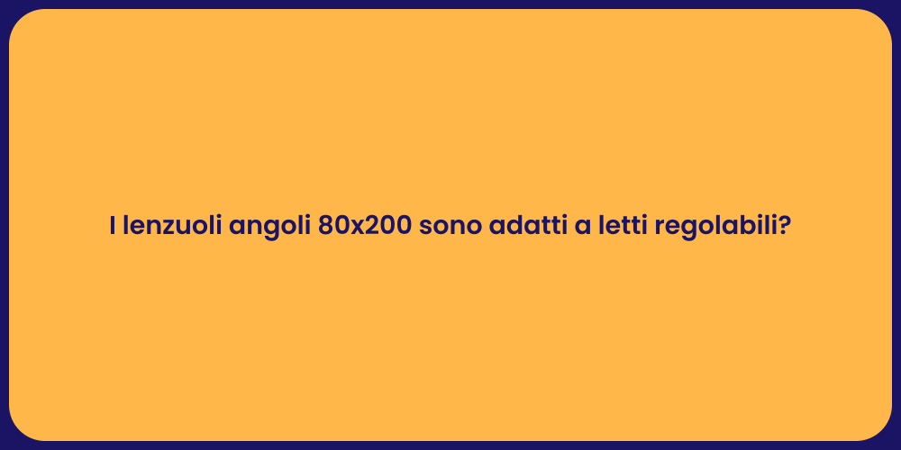 I lenzuoli angoli 80x200 sono adatti a letti regolabili?
