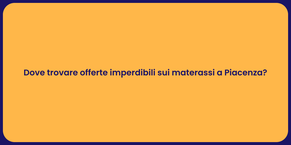 Dove trovare offerte imperdibili sui materassi a Piacenza?