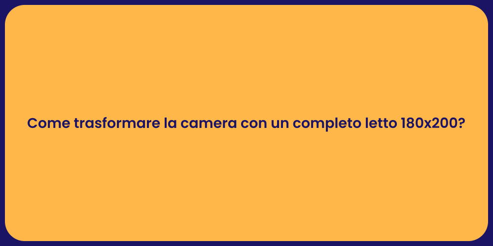 Come trasformare la camera con un completo letto 180x200?