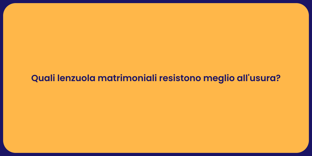 Quali lenzuola matrimoniali resistono meglio all'usura?