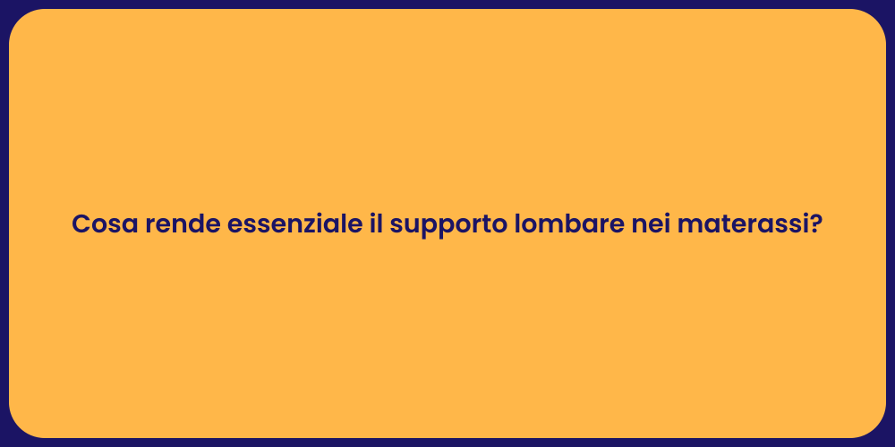 Cosa rende essenziale il supporto lombare nei materassi?