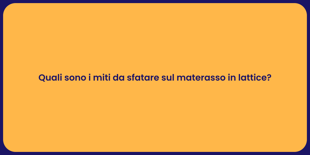 Quali sono i miti da sfatare sul materasso in lattice?