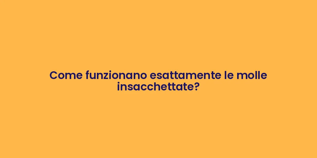 Come funzionano esattamente le molle insacchettate?