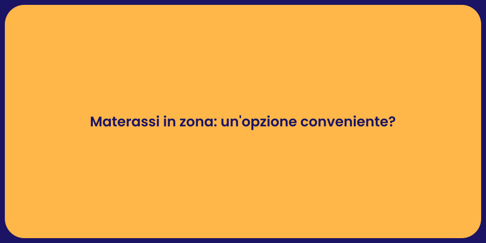 Materassi in zona: un'opzione conveniente?