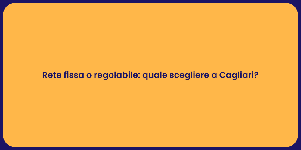 Rete fissa o regolabile: quale scegliere a Cagliari?