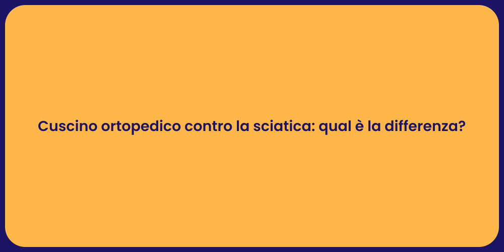 Cuscino ortopedico contro la sciatica: qual è la differenza?