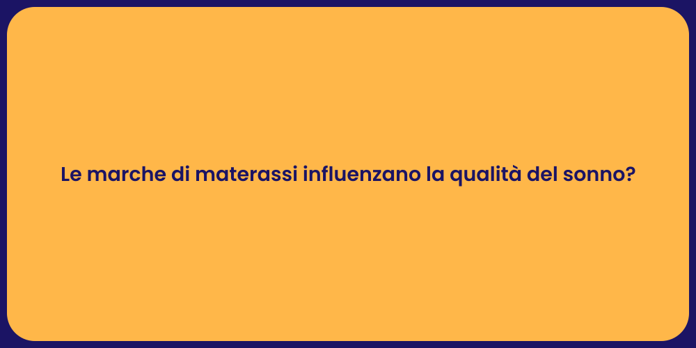 Le marche di materassi influenzano la qualità del sonno?