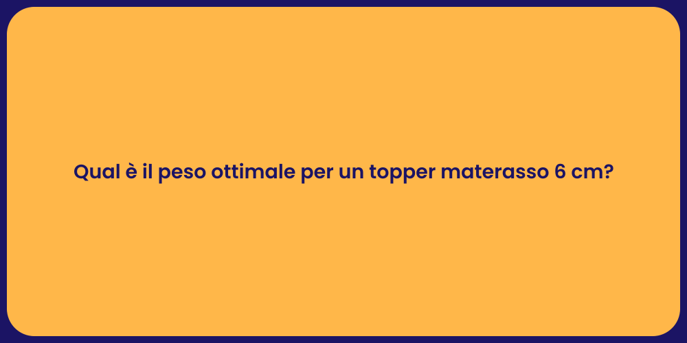 Qual è il peso ottimale per un topper materasso 6 cm?