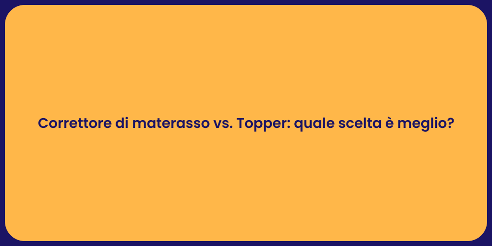 Correttore di materasso vs. Topper: quale scelta è meglio?