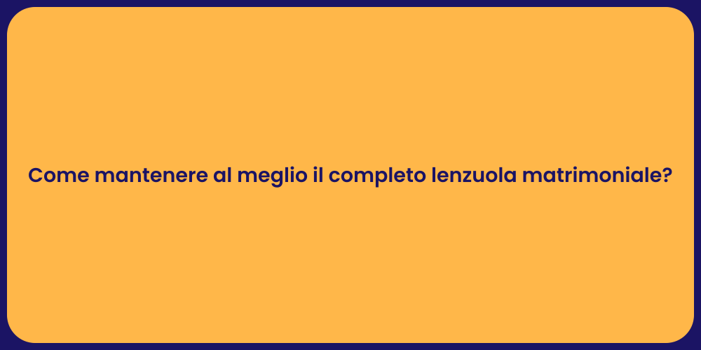 Come mantenere al meglio il completo lenzuola matrimoniale?