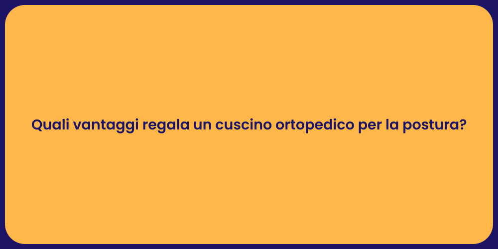 Quali vantaggi regala un cuscino ortopedico per la postura?