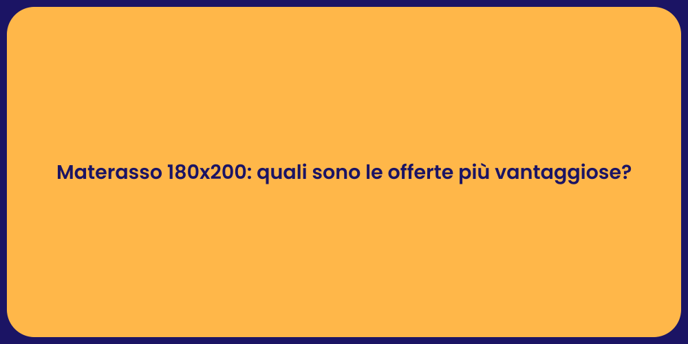 Materasso 180x200: quali sono le offerte più vantaggiose?