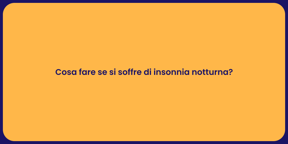 Cosa fare se si soffre di insonnia notturna?