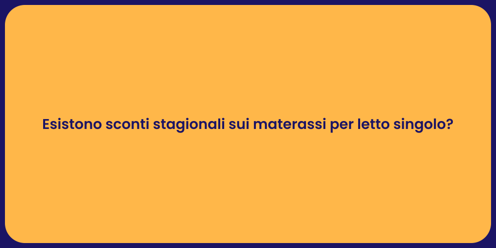 Esistono sconti stagionali sui materassi per letto singolo?