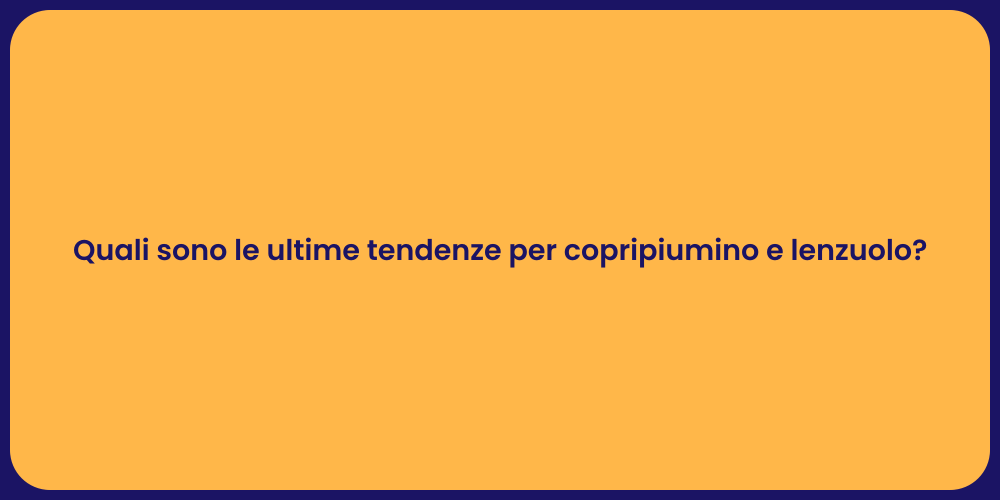Quali sono le ultime tendenze per copripiumino e lenzuolo?