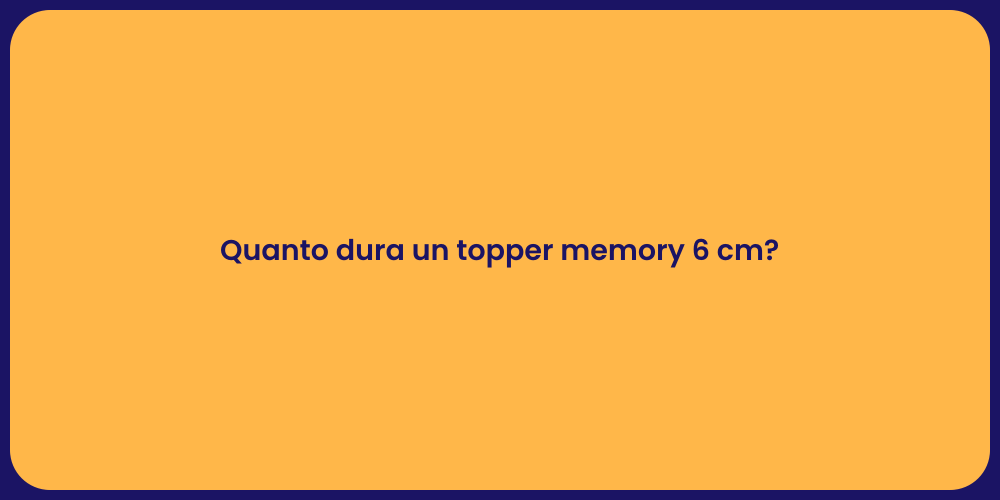 Quanto dura un topper memory 6 cm?