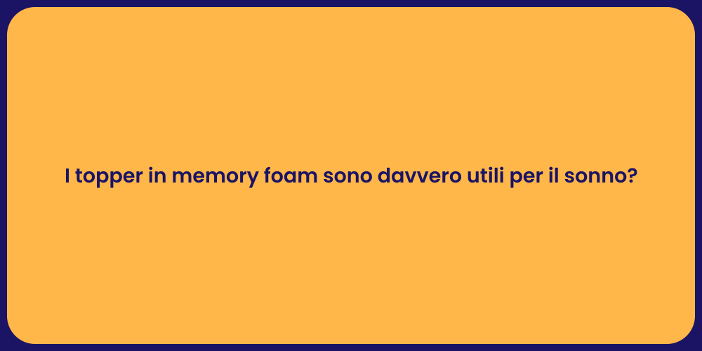 I topper in memory foam sono davvero utili per il sonno?