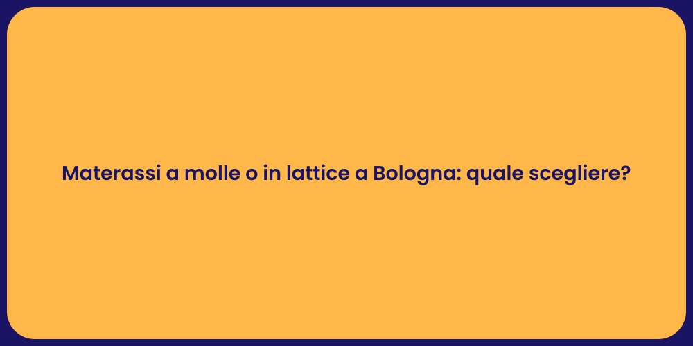 Materassi a molle o in lattice a Bologna: quale scegliere?