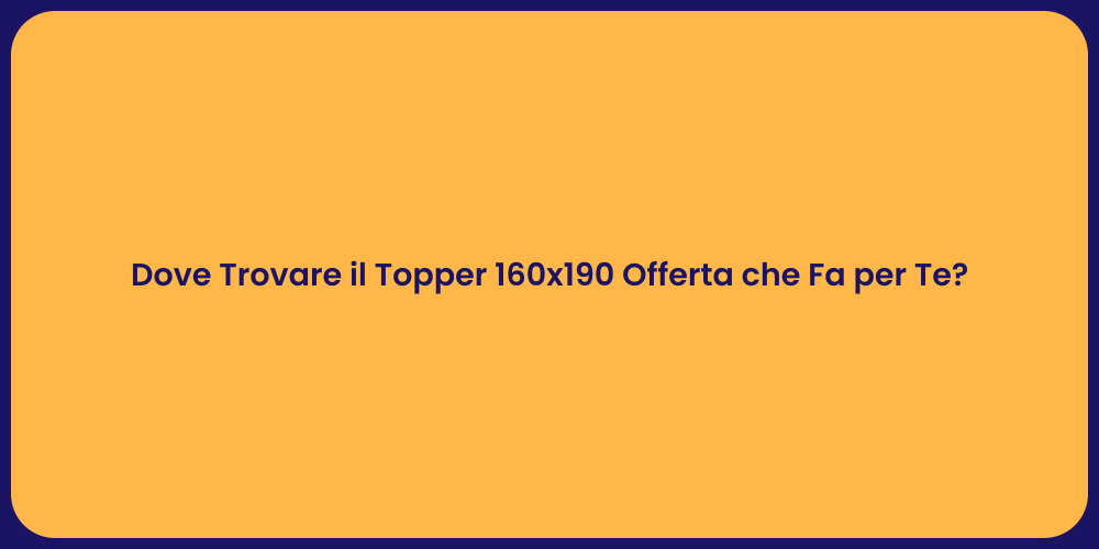 Dove Trovare il Topper 160x190 Offerta che Fa per Te?
