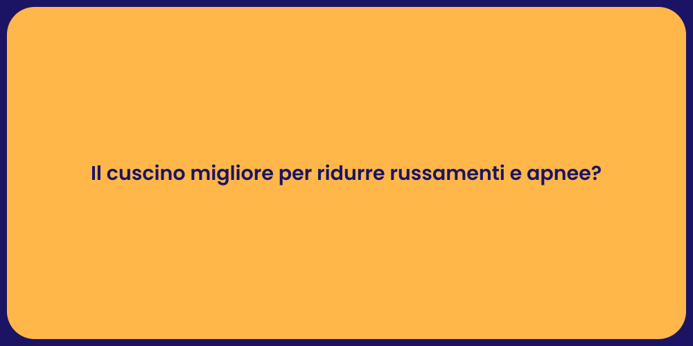 Il cuscino migliore per ridurre russamenti e apnee?