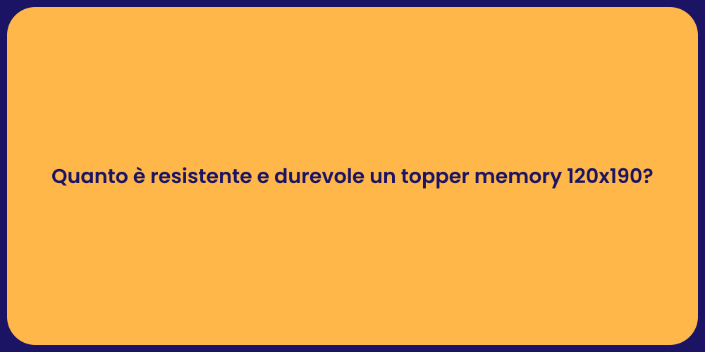 Quanto è resistente e durevole un topper memory 120x190?
