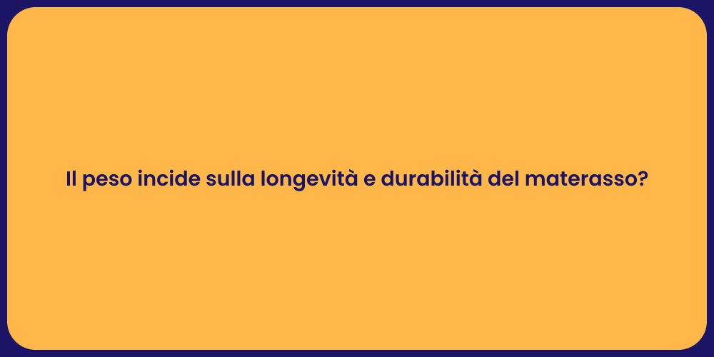 Il peso incide sulla longevità e durabilità del materasso?