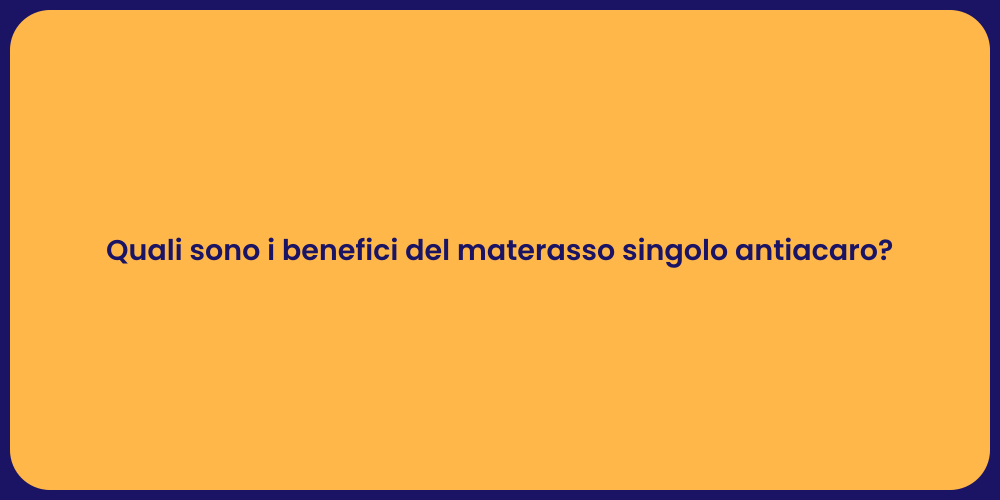 Quali sono i benefici del materasso singolo antiacaro?