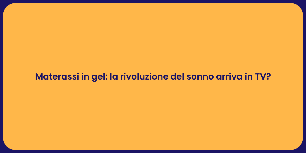Materassi in gel: la rivoluzione del sonno arriva in TV?