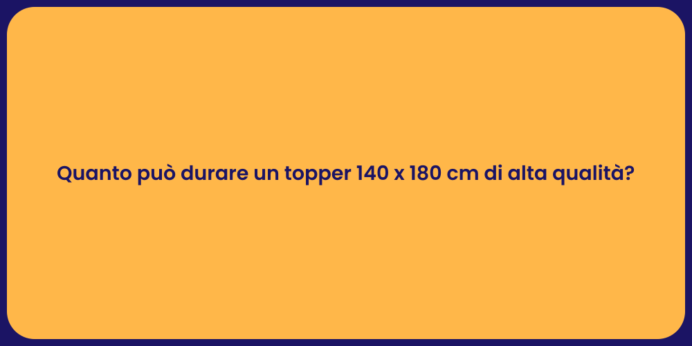 Quanto può durare un topper 140 x 180 cm di alta qualità?