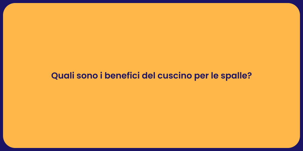 Quali sono i benefici del cuscino per le spalle?