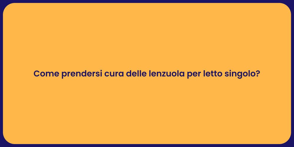 Come prendersi cura delle lenzuola per letto singolo?