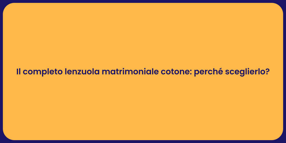 Il completo lenzuola matrimoniale cotone: perché sceglierlo?