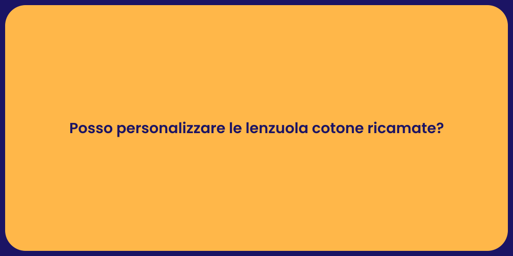 Posso personalizzare le lenzuola cotone ricamate?