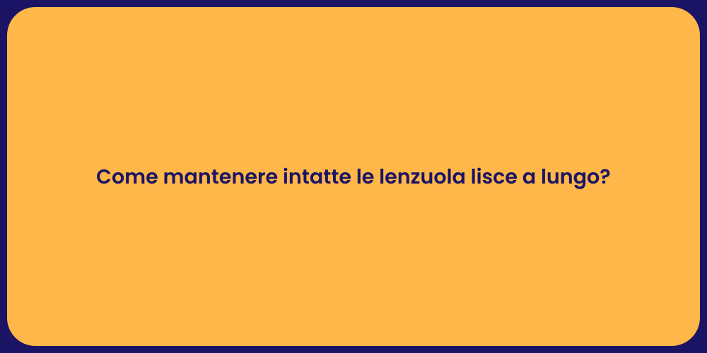Come mantenere intatte le lenzuola lisce a lungo?