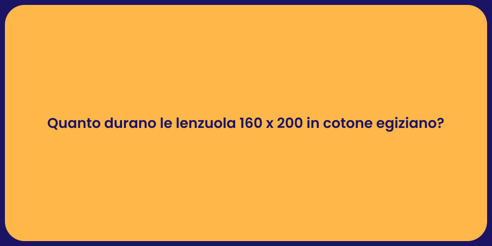 Quanto durano le lenzuola 160 x 200 in cotone egiziano?